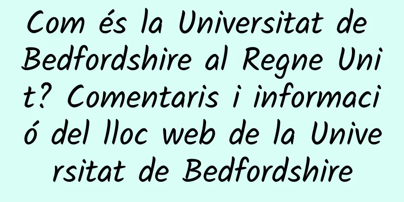 Com és la Universitat de Bedfordshire al Regne Unit? Comentaris i informació del lloc web de la Universitat de Bedfordshire