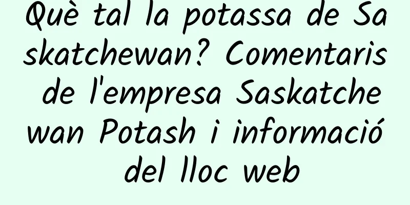 Què tal la potassa de Saskatchewan? Comentaris de l'empresa Saskatchewan Potash i informació del lloc web