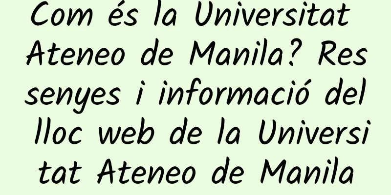 Com és la Universitat Ateneo de Manila? Ressenyes i informació del lloc web de la Universitat Ateneo de Manila
