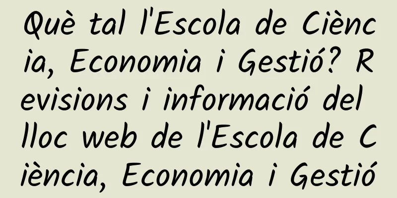 Què tal l'Escola de Ciència, Economia i Gestió? Revisions i informació del lloc web de l'Escola de Ciència, Economia i Gestió