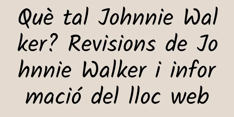 Què tal Johnnie Walker? Revisions de Johnnie Walker i informació del lloc web