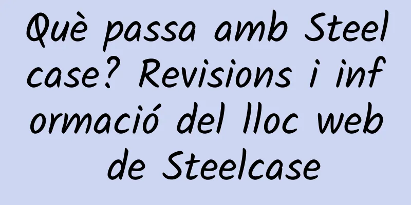 Què passa amb Steelcase? Revisions i informació del lloc web de Steelcase