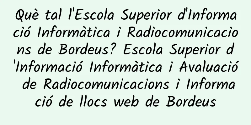 Què tal l'Escola Superior d'Informació Informàtica i Radiocomunicacions de Bordeus? Escola Superior d'Informació Informàtica i Avaluació de Radiocomunicacions i Informació de llocs web de Bordeus