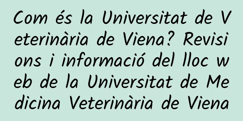 Com és la Universitat de Veterinària de Viena? Revisions i informació del lloc web de la Universitat de Medicina Veterinària de Viena