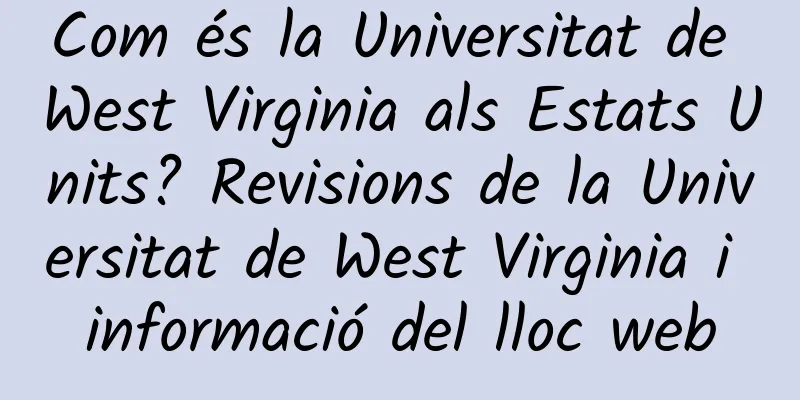 Com és la Universitat de West Virginia als Estats Units? Revisions de la Universitat de West Virginia i informació del lloc web