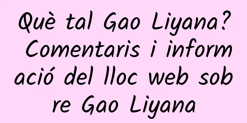 Què tal Gao Liyana? Comentaris i informació del lloc web sobre Gao Liyana