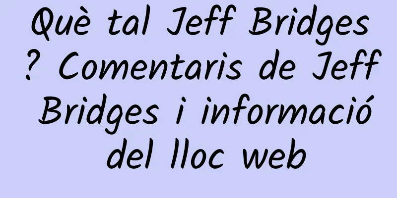 Què tal Jeff Bridges? Comentaris de Jeff Bridges i informació del lloc web