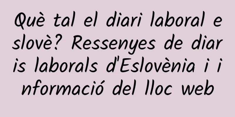 Què tal el diari laboral eslovè? Ressenyes de diaris laborals d'Eslovènia i informació del lloc web