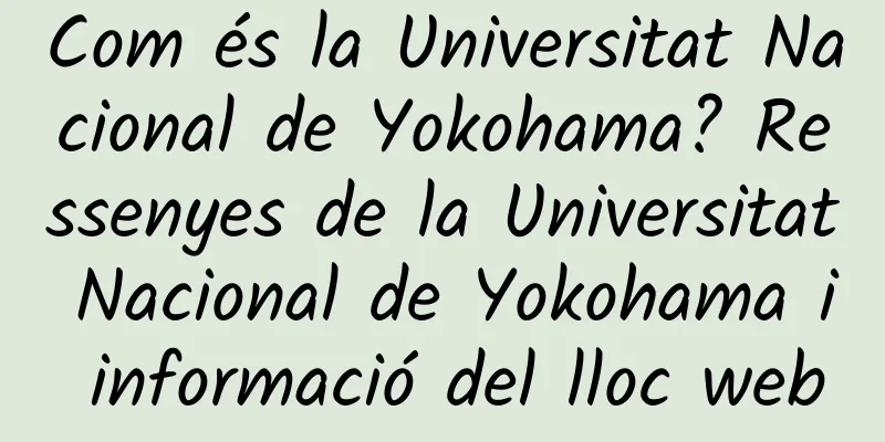 Com és la Universitat Nacional de Yokohama? Ressenyes de la Universitat Nacional de Yokohama i informació del lloc web