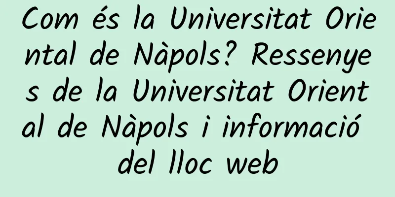 Com és la Universitat Oriental de Nàpols? Ressenyes de la Universitat Oriental de Nàpols i informació del lloc web