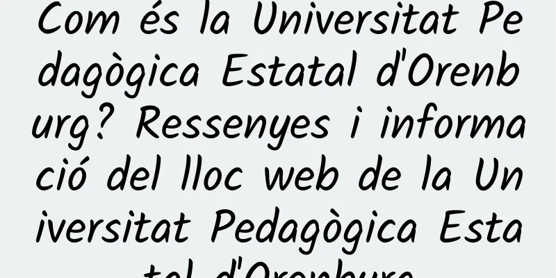 Com és la Universitat Pedagògica Estatal d'Orenburg? Ressenyes i informació del lloc web de la Universitat Pedagògica Estatal d'Orenburg