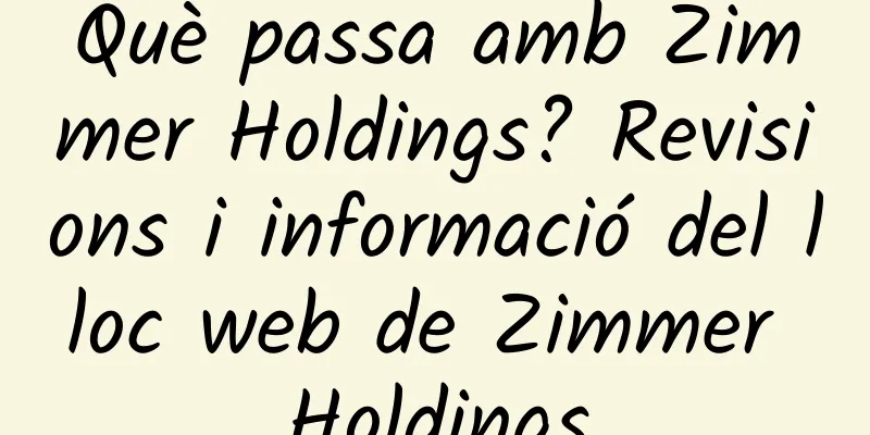 Què passa amb Zimmer Holdings? Revisions i informació del lloc web de Zimmer Holdings