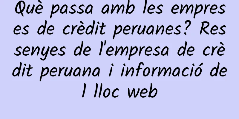 Què passa amb les empreses de crèdit peruanes? Ressenyes de l'empresa de crèdit peruana i informació del lloc web