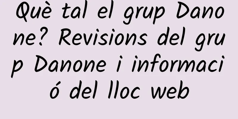 Què tal el grup Danone? Revisions del grup Danone i informació del lloc web