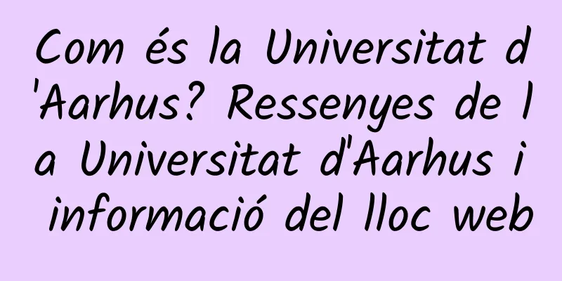 Com és la Universitat d'Aarhus? Ressenyes de la Universitat d'Aarhus i informació del lloc web