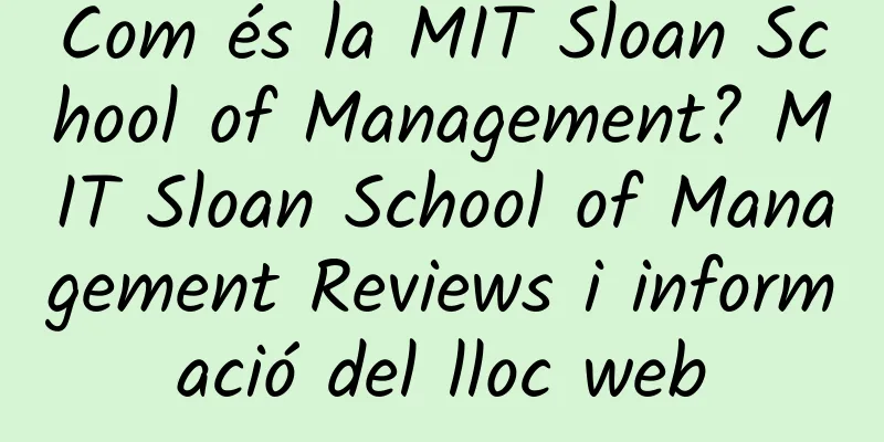 Com és la MIT Sloan School of Management? MIT Sloan School of Management Reviews i informació del lloc web