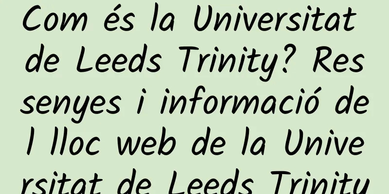 Com és la Universitat de Leeds Trinity? Ressenyes i informació del lloc web de la Universitat de Leeds Trinity