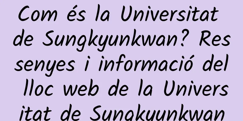 Com és la Universitat de Sungkyunkwan? Ressenyes i informació del lloc web de la Universitat de Sungkyunkwan