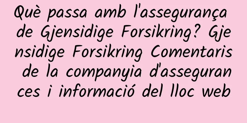 Què passa amb l'assegurança de Gjensidige Forsikring? Gjensidige Forsikring Comentaris de la companyia d'assegurances i informació del lloc web