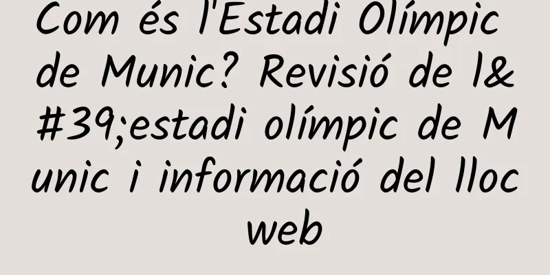 Com és l'Estadi Olímpic de Munic? Revisió de l'estadi olímpic de Munic i informació del lloc web