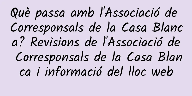 Què passa amb l'Associació de Corresponsals de la Casa Blanca? Revisions de l'Associació de Corresponsals de la Casa Blanca i informació del lloc web