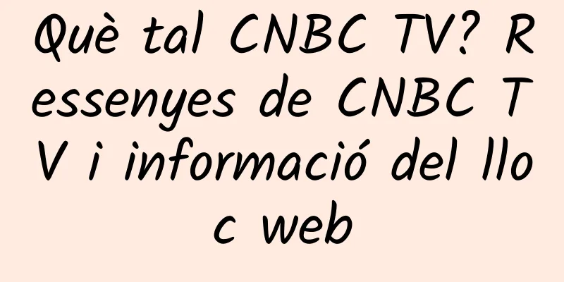 Què tal CNBC TV? Ressenyes de CNBC TV i informació del lloc web