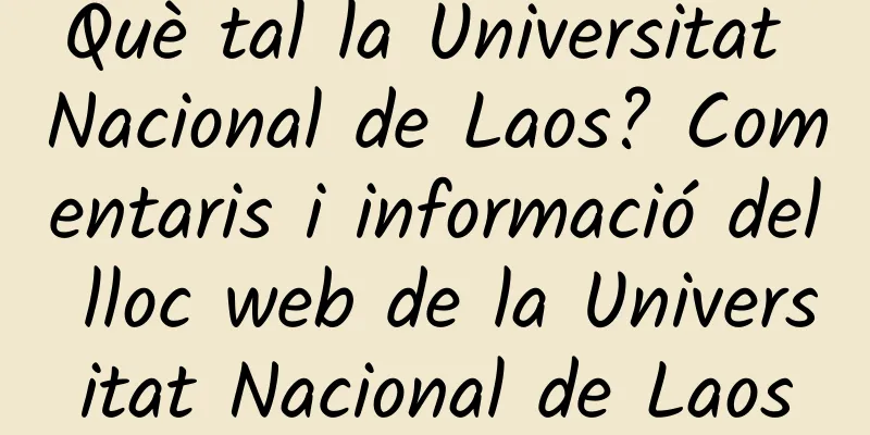 Què tal la Universitat Nacional de Laos? Comentaris i informació del lloc web de la Universitat Nacional de Laos