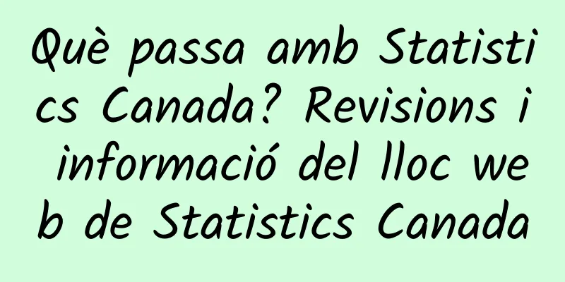 Què passa amb Statistics Canada? Revisions i informació del lloc web de Statistics Canada