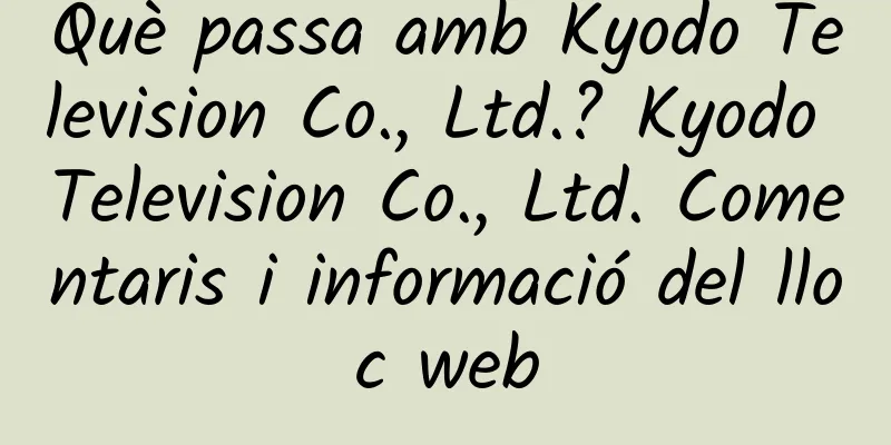 Què passa amb Kyodo Television Co., Ltd.? Kyodo Television Co., Ltd. Comentaris i informació del lloc web