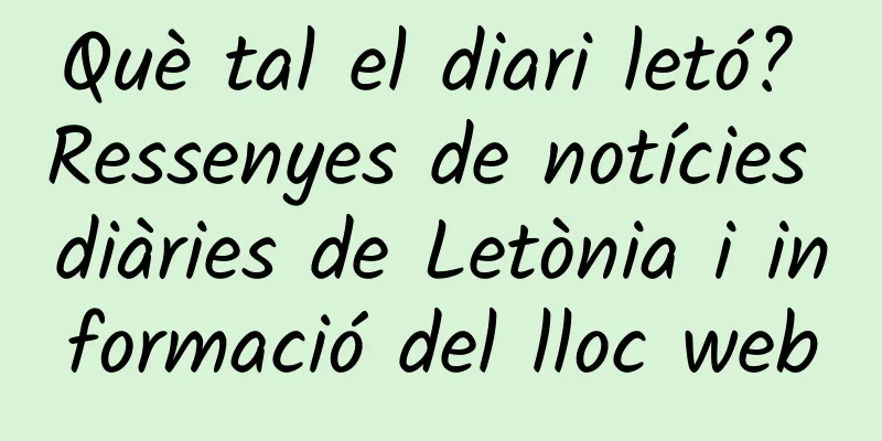 Què tal el diari letó? Ressenyes de notícies diàries de Letònia i informació del lloc web