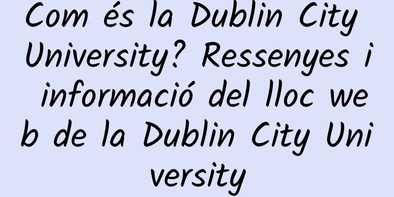 Com és la Dublin City University? Ressenyes i informació del lloc web de la Dublin City University
