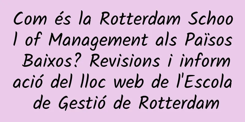 Com és la Rotterdam School of Management als Països Baixos? Revisions i informació del lloc web de l'Escola de Gestió de Rotterdam