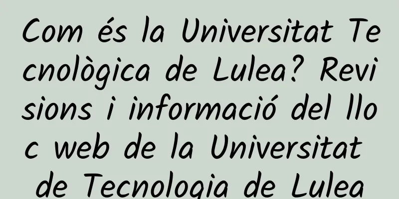Com és la Universitat Tecnològica de Lulea? Revisions i informació del lloc web de la Universitat de Tecnologia de Lulea