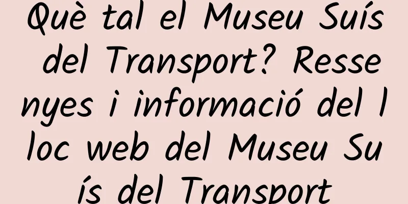 Què tal el Museu Suís del Transport? Ressenyes i informació del lloc web del Museu Suís del Transport