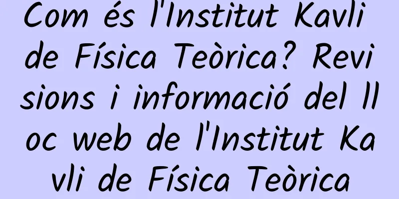 Com és l'Institut Kavli de Física Teòrica? Revisions i informació del lloc web de l'Institut Kavli de Física Teòrica