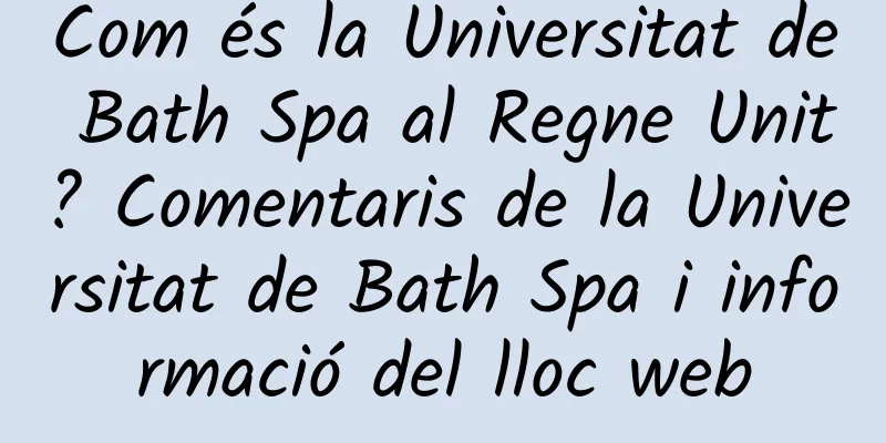 Com és la Universitat de Bath Spa al Regne Unit? Comentaris de la Universitat de Bath Spa i informació del lloc web