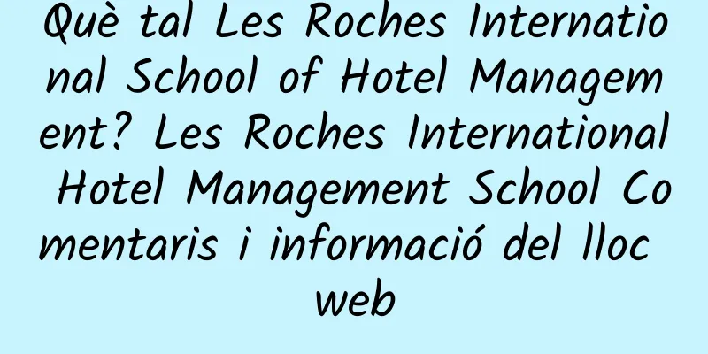 Què tal Les Roches International School of Hotel Management? Les Roches International Hotel Management School Comentaris i informació del lloc web
