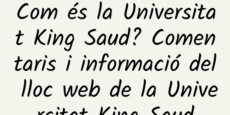 Com és la Universitat King Saud? Comentaris i informació del lloc web de la Universitat King Saud