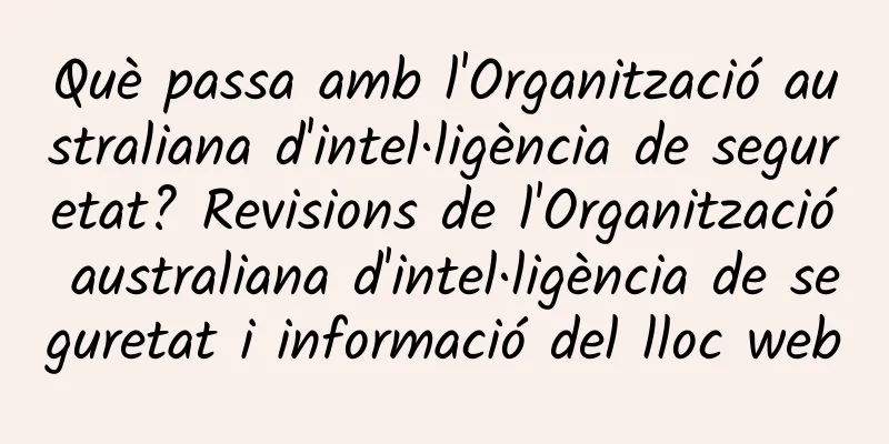 Què passa amb l'Organització australiana d'intel·ligència de seguretat? Revisions de l'Organització australiana d'intel·ligència de seguretat i informació del lloc web