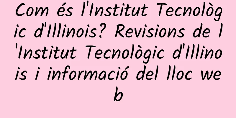 Com és l'Institut Tecnològic d'Illinois? Revisions de l'Institut Tecnològic d'Illinois i informació del lloc web