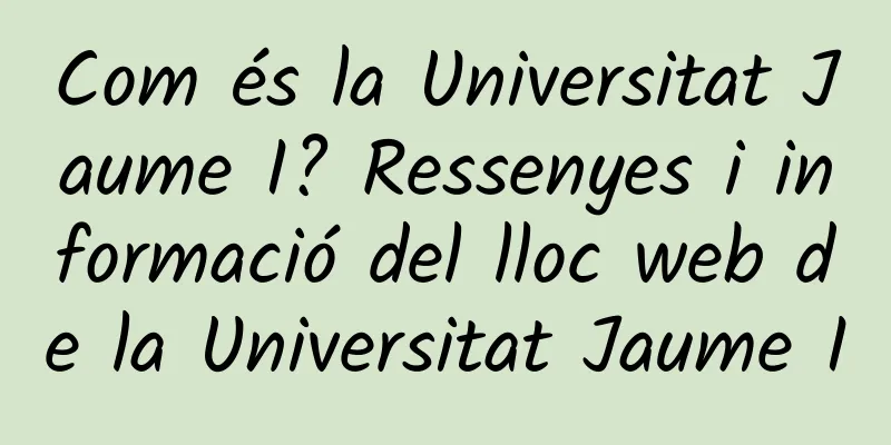 Com és la Universitat Jaume I? Ressenyes i informació del lloc web de la Universitat Jaume I