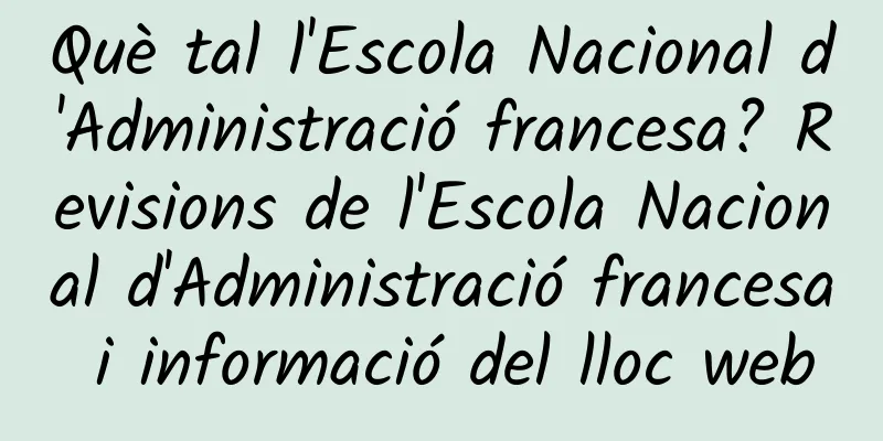 Què tal l'Escola Nacional d'Administració francesa? Revisions de l'Escola Nacional d'Administració francesa i informació del lloc web