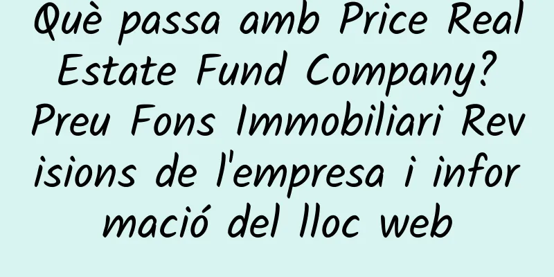 Què passa amb Price Real Estate Fund Company? Preu Fons Immobiliari Revisions de l'empresa i informació del lloc web