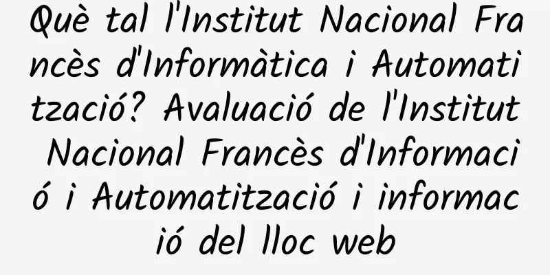 Què tal l'Institut Nacional Francès d'Informàtica i Automatització? Avaluació de l'Institut Nacional Francès d'Informació i Automatització i informació del lloc web
