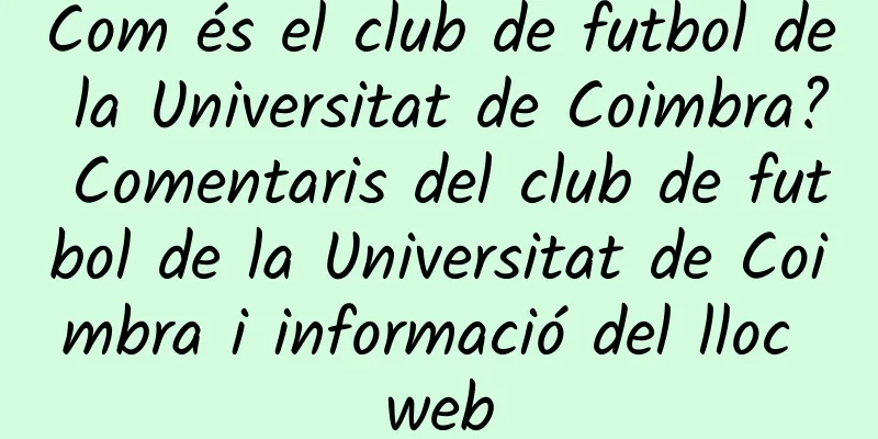 Com és el club de futbol de la Universitat de Coimbra? Comentaris del club de futbol de la Universitat de Coimbra i informació del lloc web