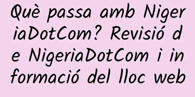 Què passa amb NigeriaDotCom? Revisió de NigeriaDotCom i informació del lloc web