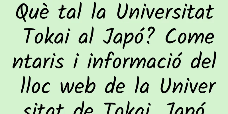 Què tal la Universitat Tokai al Japó? Comentaris i informació del lloc web de la Universitat de Tokai, Japó