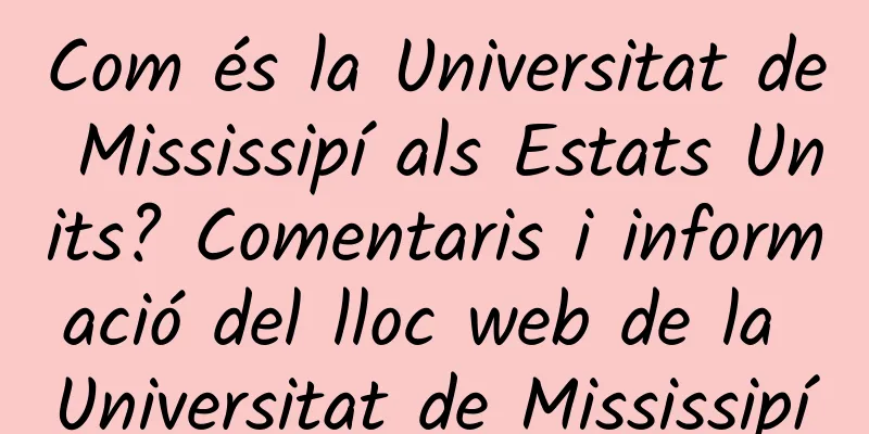 Com és la Universitat de Mississipí als Estats Units? Comentaris i informació del lloc web de la Universitat de Mississipí