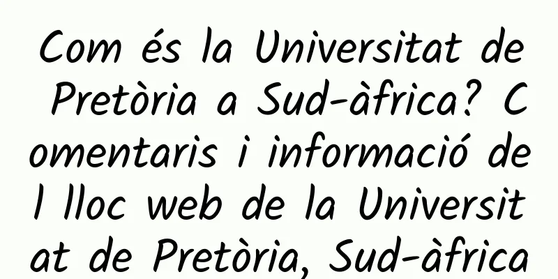 Com és la Universitat de Pretòria a Sud-àfrica? Comentaris i informació del lloc web de la Universitat de Pretòria, Sud-àfrica