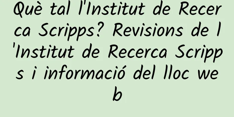 Què tal l'Institut de Recerca Scripps? Revisions de l'Institut de Recerca Scripps i informació del lloc web